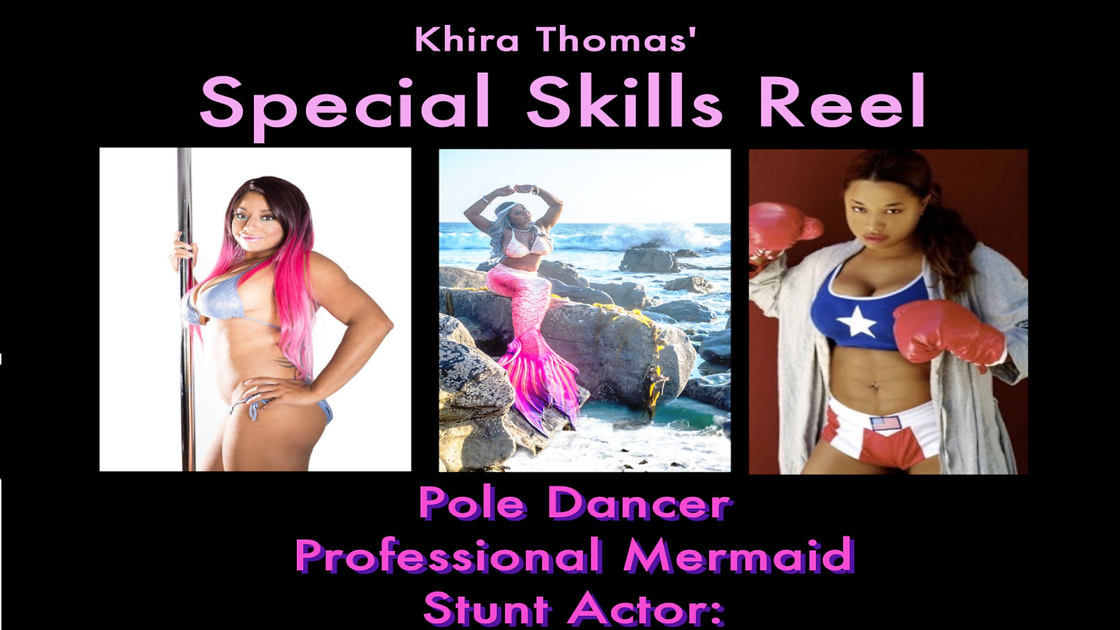 Special Skills: Pole Dance, Mermaid, Stunts